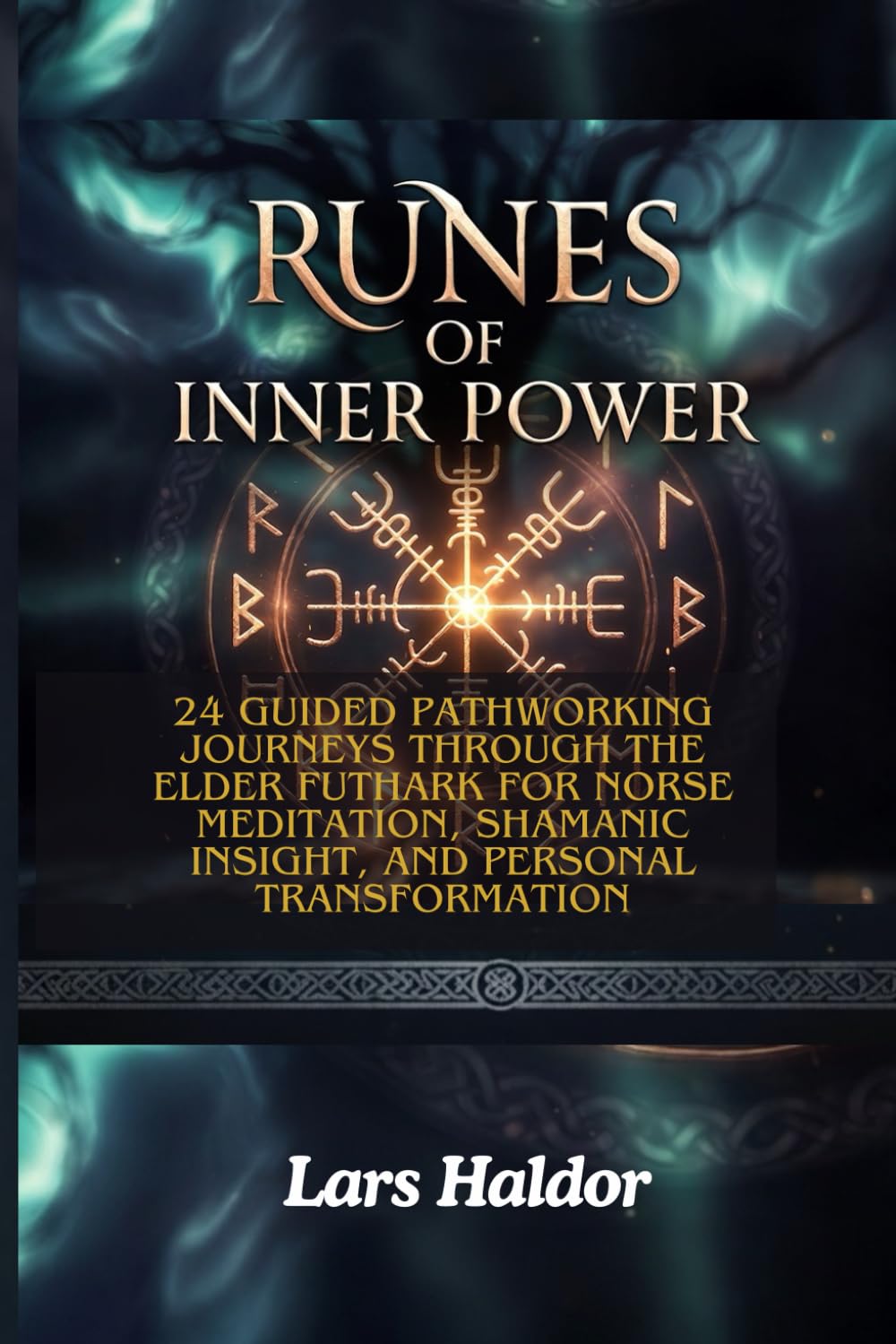 RUNES OF INNER POWER: 24 Guided Pathworking Journeys Through the Elder Futhark for Norse Meditation, Shamanic Insight, and Personal Transformation