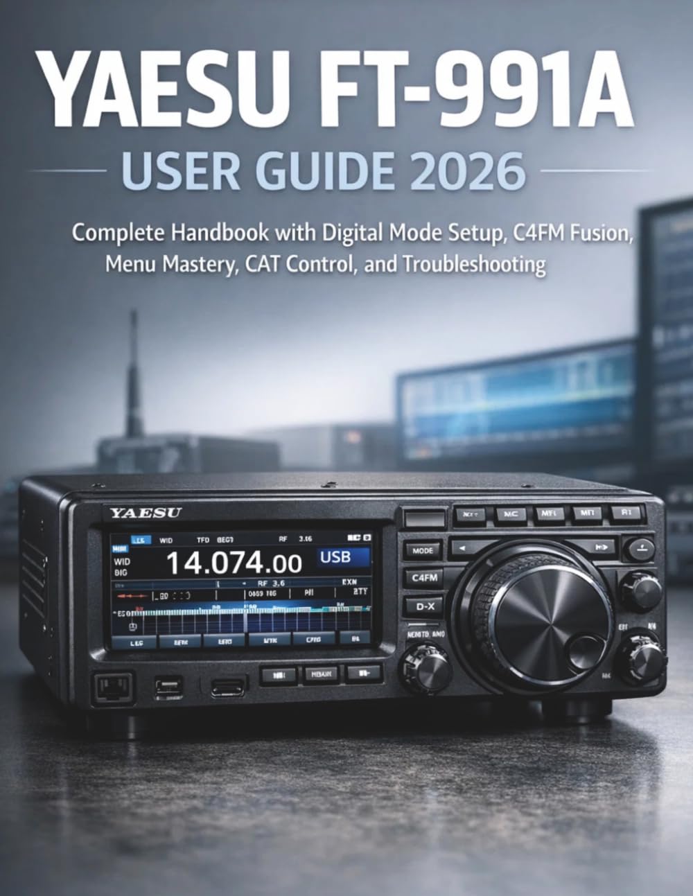 Yaesu FT-991A User Guide 2026: Complete Handbook with Digital Mode Setup, C4FM Fusion, Menu Mastery, CAT Control, and Troubleshooting