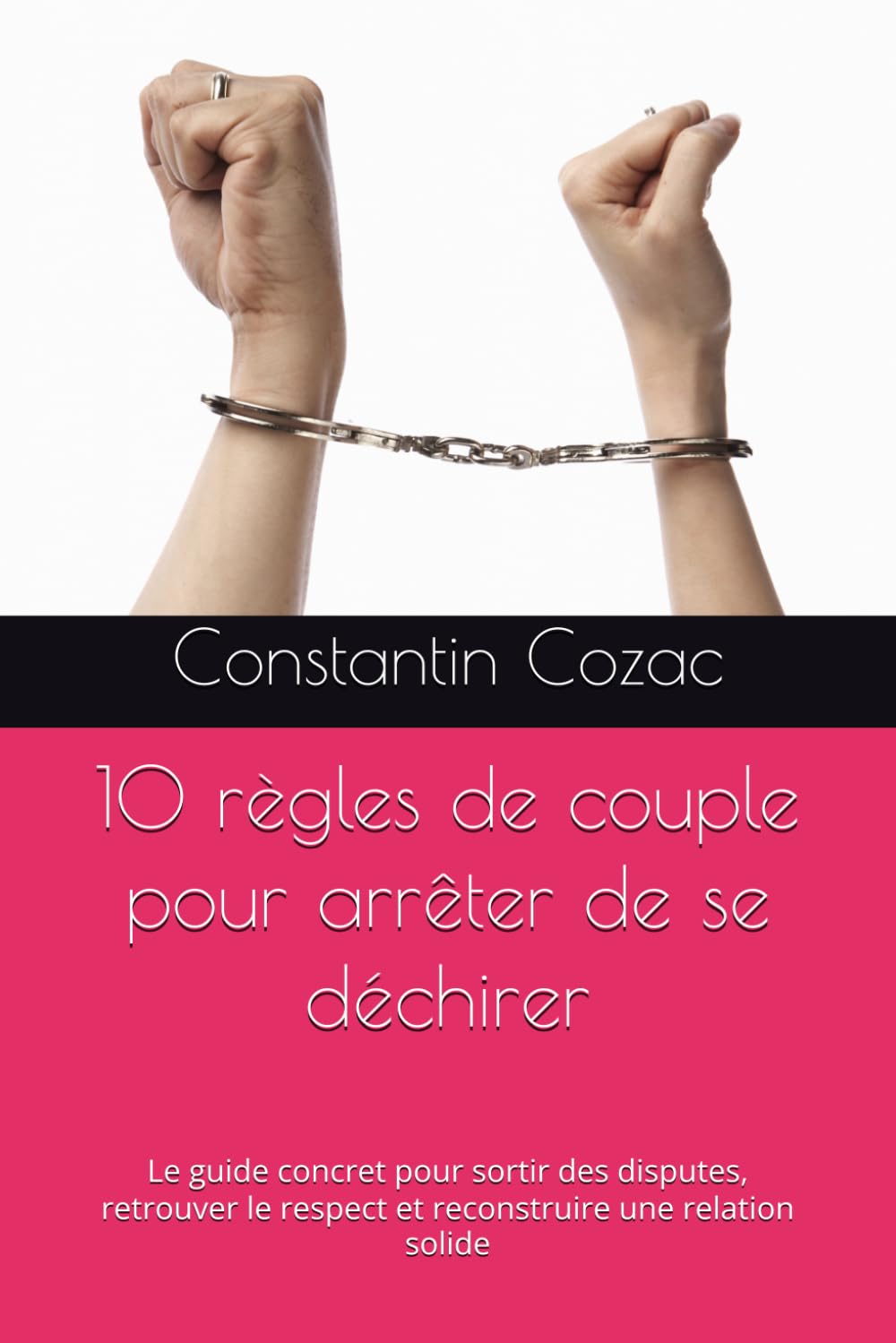10 règles de couple pour arrêter de se déchirer: Le guide concret pour sortir des disputes, retrouver le respect et reconstruire une relation solide