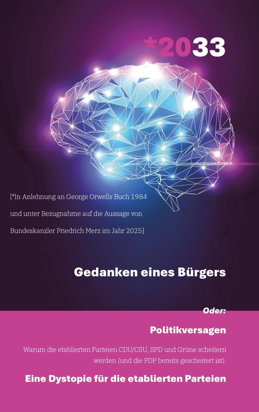 *2033 - Gedanken eines Bürgers: Politikversagen - Warum die etablierten Parteien CDU/CSU, SPD und Grüne scheitern werden (und die FDP bereits ... Eine Dystopie für die etablierten Parteien