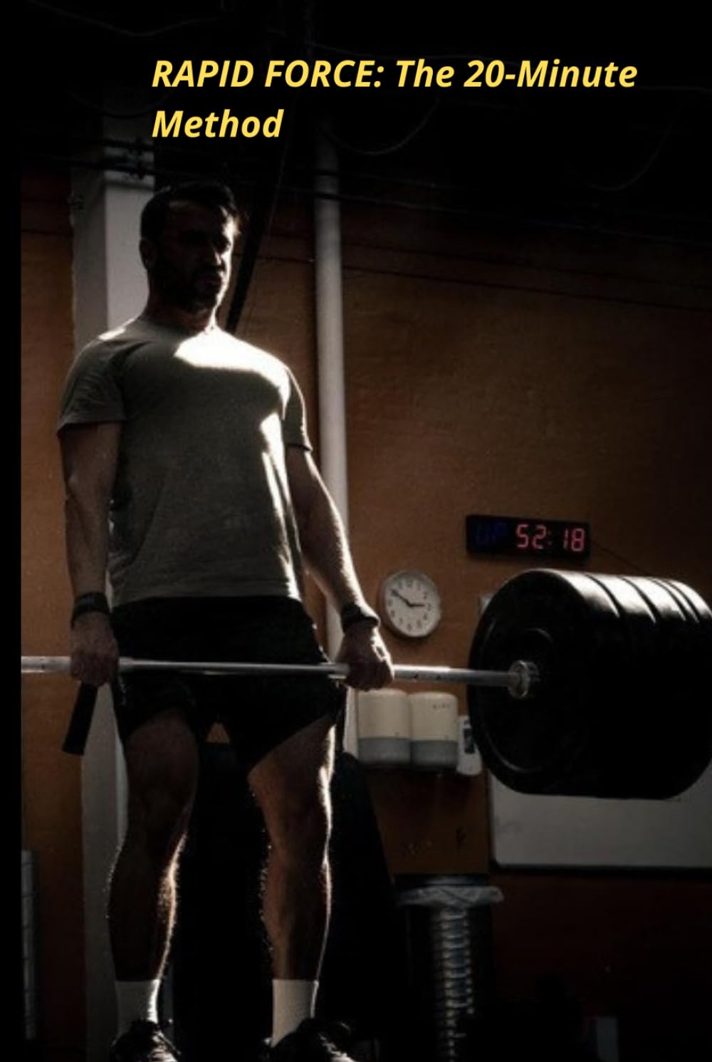 RAPID FORCE: THE 20 MINUTE METHOD: Rapid Strength: 20-Minute Method Complete Manual Physical Reconstruction for Men Over 40