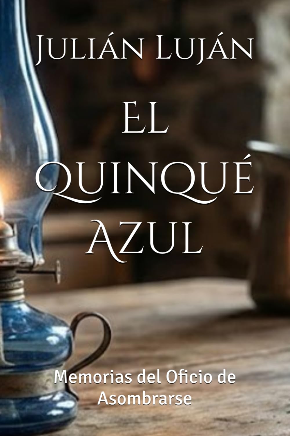El Quinqué Azul: Memorias del Oficio de Asombrarse