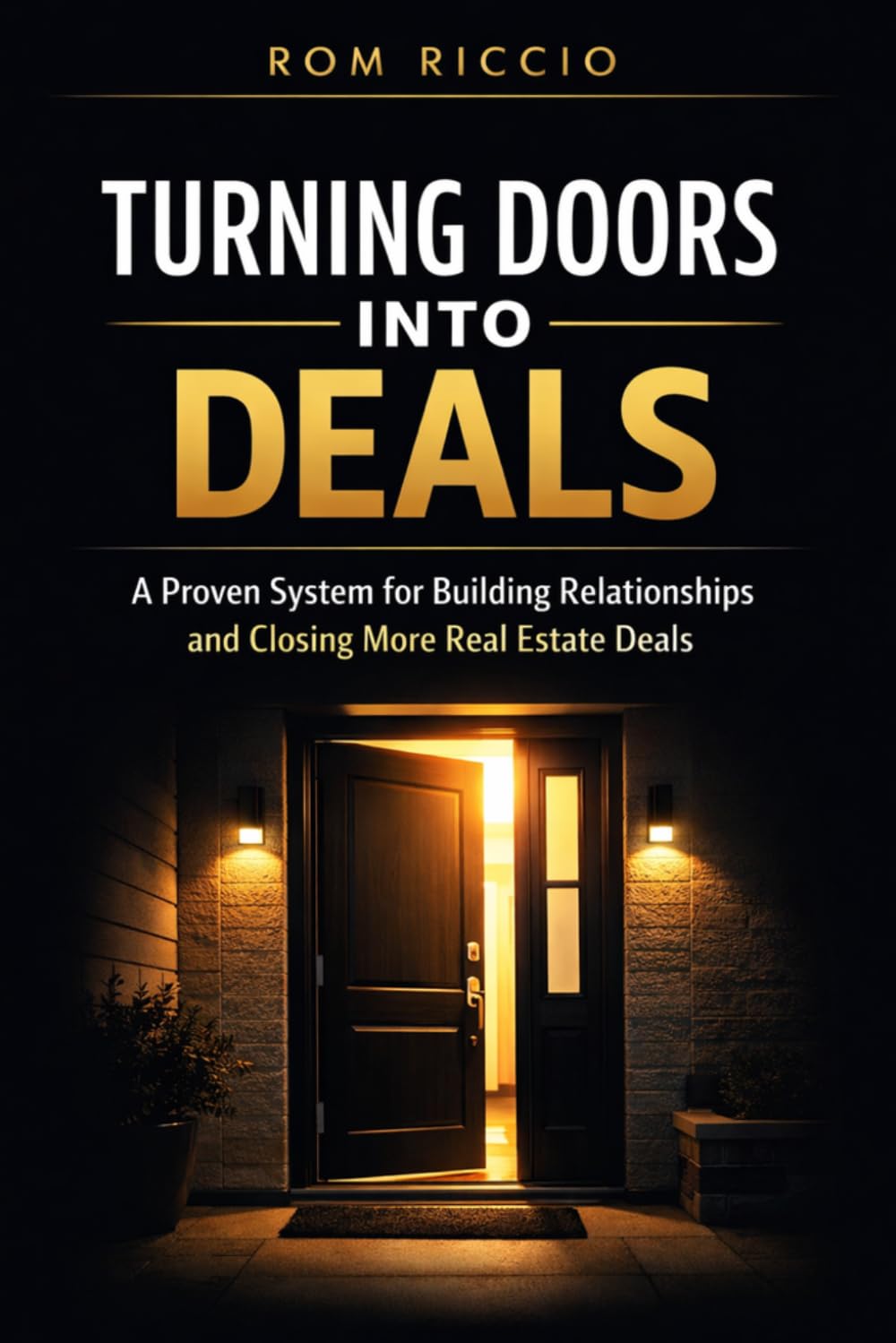 Turning Doors into Deals: The Real Estate Agent’s System for Generating Leads, Building Relationships, and Closing More Deals