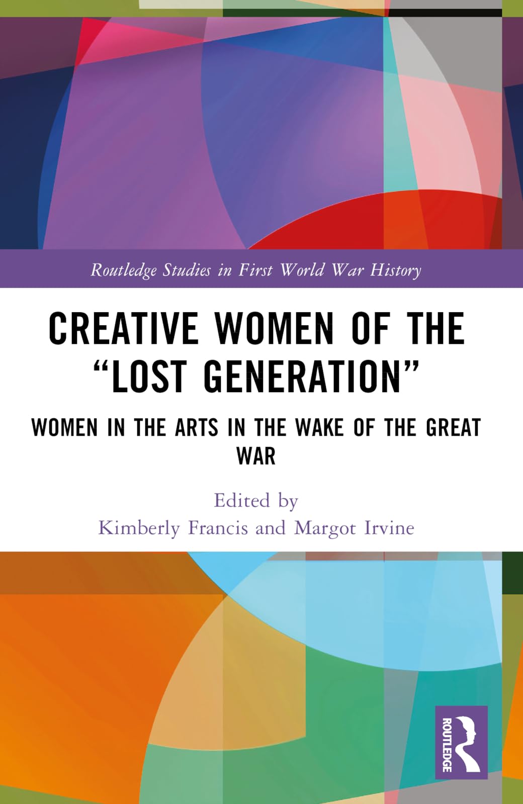 Creative Women of the “Lost Generation”: Women in the Arts in the Wake of the Great War (Routledge Studies in First World War History)