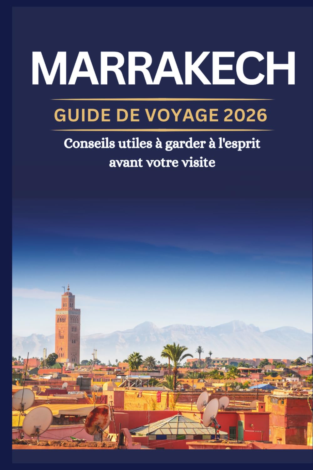 MARRAKECH GUIDE DE VOYAGE 2026 - Conseils utiles à garder à l'esprit avant votre visite
