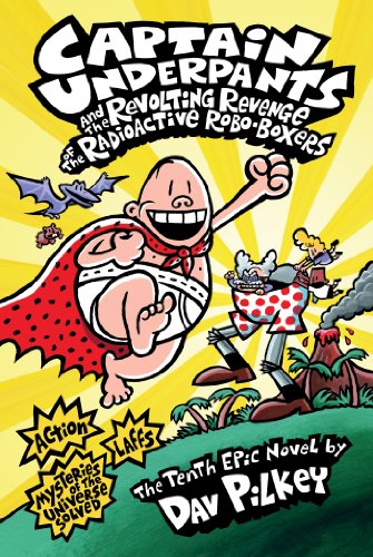 Captain Underpants and the Revolting Revenge of the Radioactive Robo-Boxers (Captain Underpants #10)