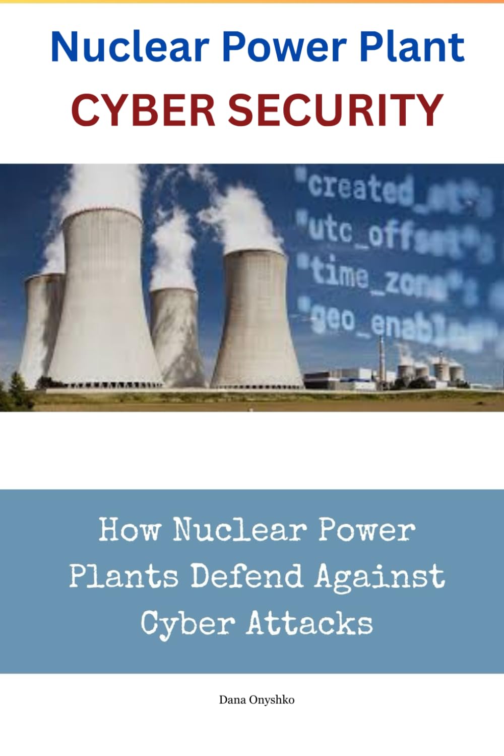 Nuclear Power Plant Cyber Security: How Nuclear Power Plants Defend Against Cyber Attacks (Discover Cyber Security Series)