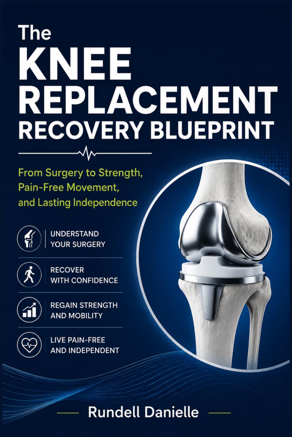 The Knee Replacement Recovery Blueprint: From Surgery to Strength, Pain-Free Movement, and Lasting Independence