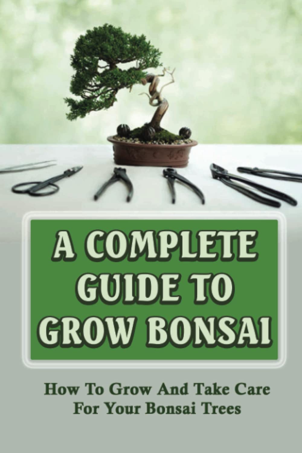 Buy A Complete Guide To Grow Bonsai How To Grow And Take Care For Your