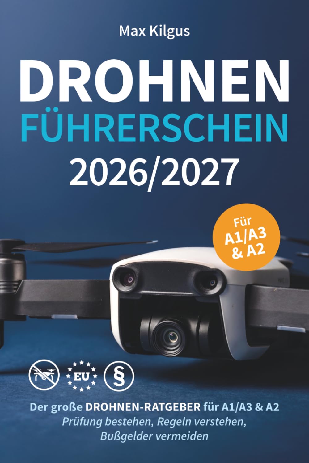 Drohnenführerschein 2026/2027: Der große Drohnen-Ratgeber für A1/A3 & A2 - Prüfung bestehen, Regeln verstehen, Bußgelder vermeiden