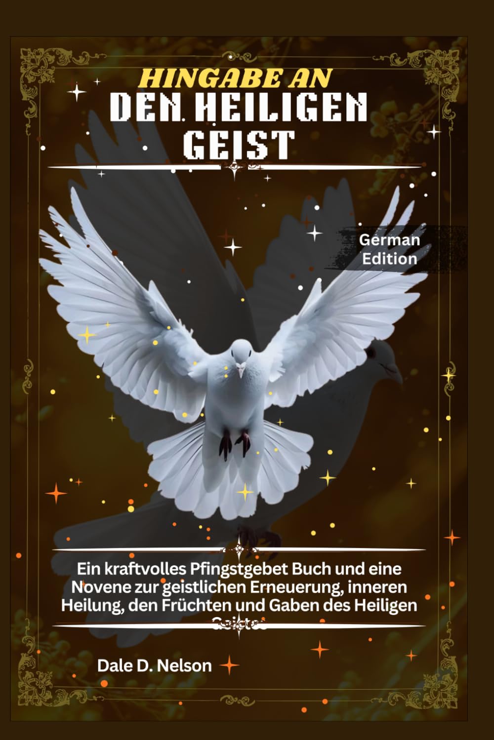 HINGABE AN DEN HEILIGEN GEIST: Ein kraftvolles Pfingstgebet Buch und eine Novene zur geistlichen Erneuerung, inneren Heilung, den Früchten und Gaben des Heiligen Geistes