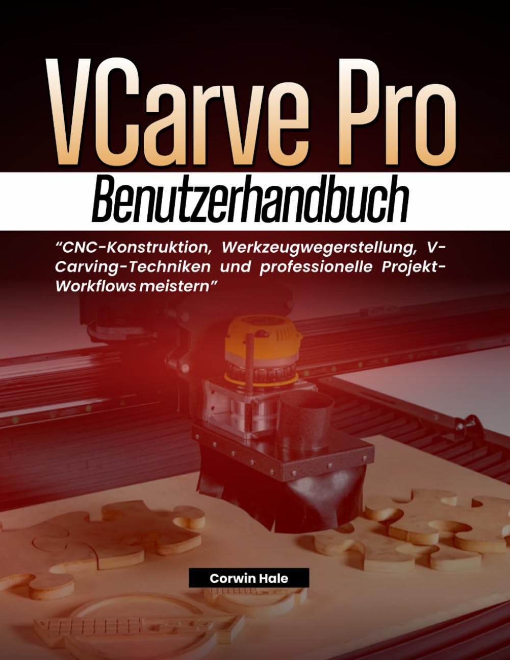 VCarve Pro Benutzerhandbuch: CNC-Konstruktion, Werkzeugwegerstellung, V-Carving-Techniken und professionelle Projekt-Workflows meistern