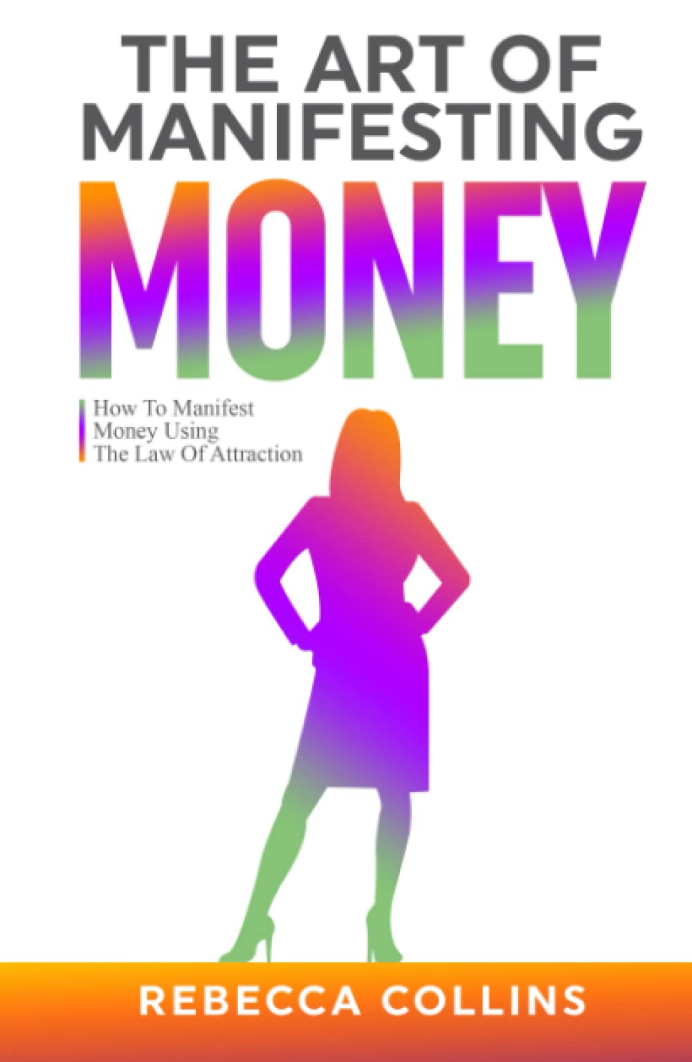 The Art Of Manifesting Money: How To Manifest Money Using The Law Of Attraction (Self Love, Friendship And Money)