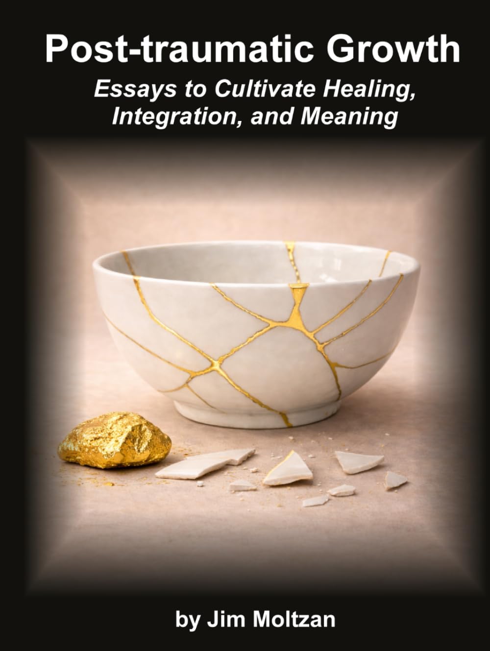 Post-Traumatic Growth: Essays to Cultivate Healing, Integration, and Meaning (Warrior–Scholar–Sage Series (Philosophy, Identity, Transformation))