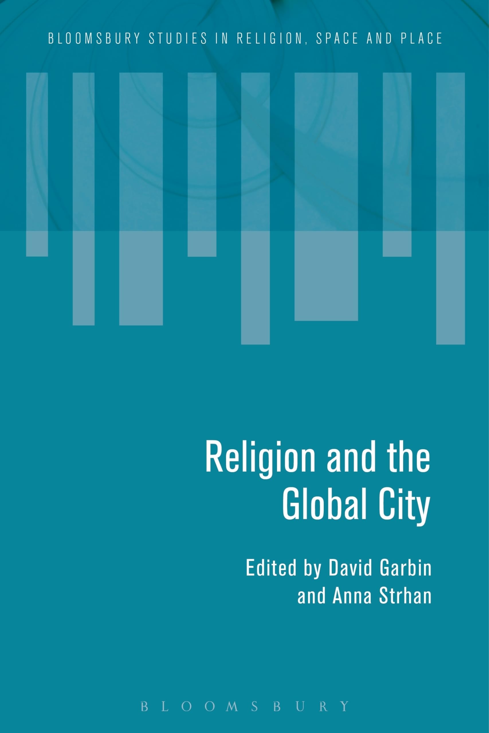 Religion and the Global City (Bloomsbury Studies in Religion, Space and Place)