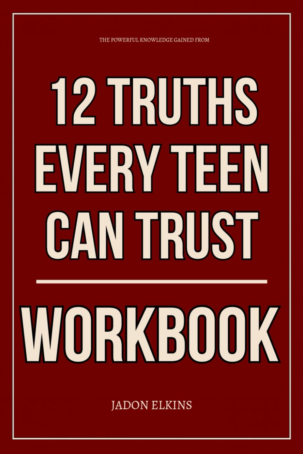 The Powerful Knowledge Gained From 12 Truths Every Teen Can Trust Workbook