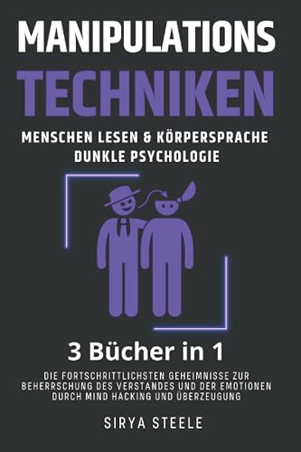 Manipulationstechniken, Menschen Lesen &amp; Körpersprache, Dunkle psychologie: Die fortschrittlichsten Geheimnisse zur Beherrschung des Verstandes und der Emotionen durch Mind Hacking und Überzeugung.
