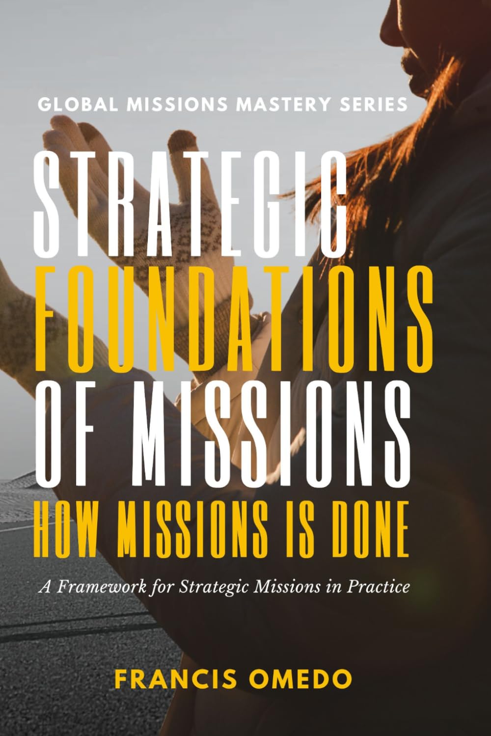 Strategic Foundation of Missions: A Framework for Strategic Missions in Practice
