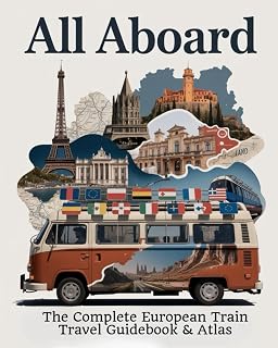 All Aboard: The Complete European Train Travel Guidebook & Atlas: Detailed Rail Routes, Maps, and Travel Tips Covering Western, Central, Eastern, Northern, and Southern Europe