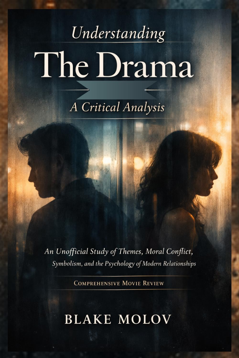 Understanding The Drama: A Critical Analysis: An Unofficial Study of Themes, Moral Conflict, Symbolism, and the Psychology of Modern Relationships