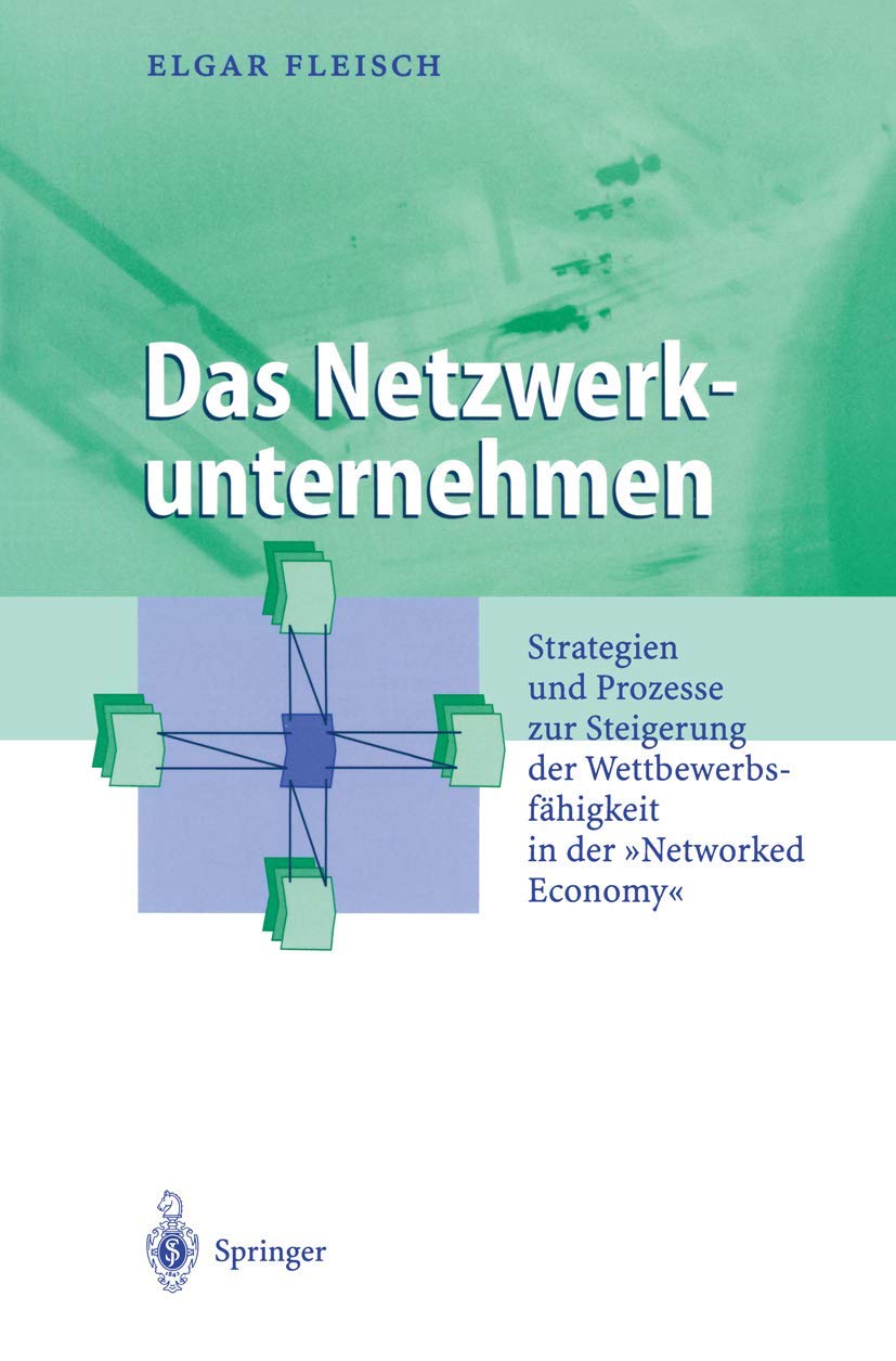 Das Netzwerkunternehmen: Strategein und Prozesse zur Steigerung der Wettbewerbsfähigkeit in der „Networked economy“ (Business Engineering)