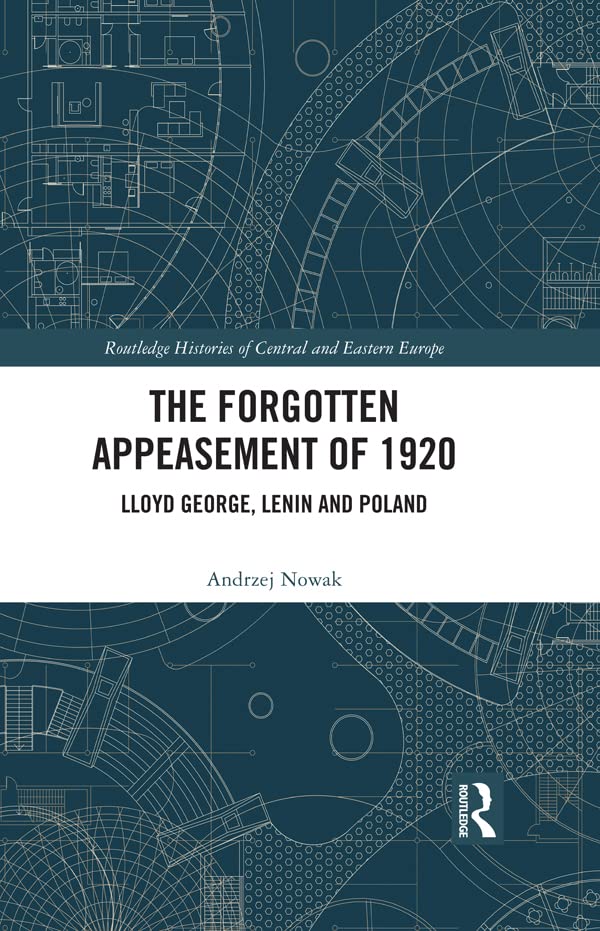 The Forgotten Appeasement of 1920: Lloyd George, Lenin and Poland (Routledge Histories of Central and Eastern Europe)