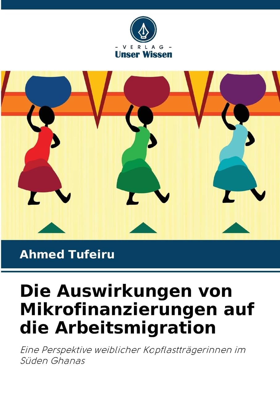 Die Auswirkungen von Mikrofinanzierungen auf die Arbeitsmigration: Eine Perspektive weiblicher Kopflastträgerinnen im Süden Ghanas