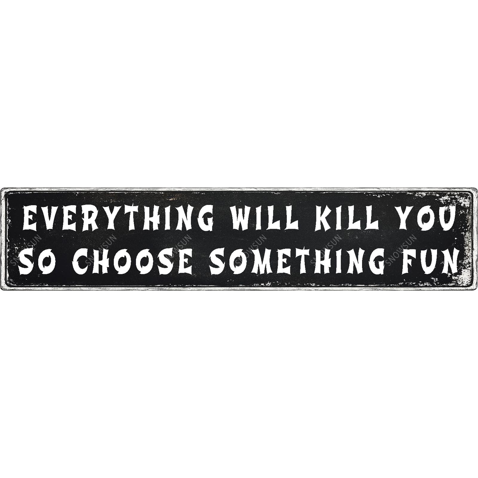 DTHNKL Everything Will Kill You So Choose Something Fun Vintage Metal Tin Sign 16x4 - Aluminum Street Decor for Home Farmhouse Bar Cafe Fence Yard