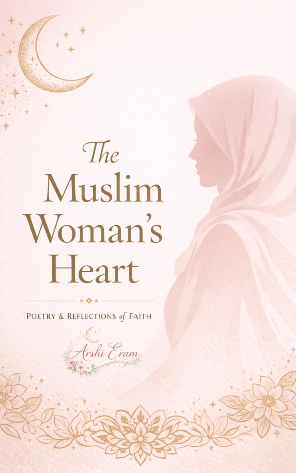 The Muslim Woman’s Heart: Poetry, Reflections & Reminders of Faith, Love, Healing and Strength