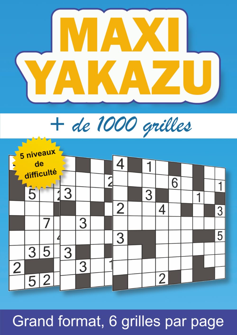 Maxi Yakazu + de 1000 grilles: Le défi ultime pour passionnés de Yakazu | 5 niveaux de difficulté croissante (Facile à Expert) | Avec solutions ... Maxi Jeux de Logique, plus de 1000 jeux)