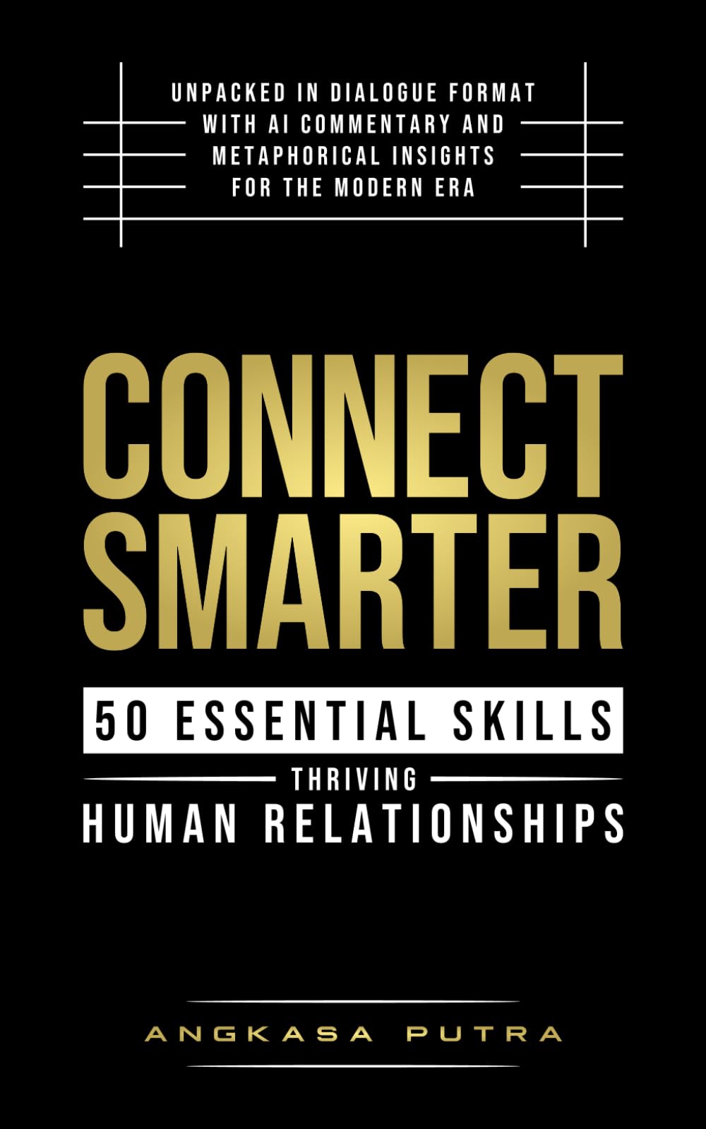 Connect Smarter — 50 Essential Skills for Thriving Human Relationships: Unpacked in Dialogue Format with AI Commentary and Metaphorical Insights for the Modern Era