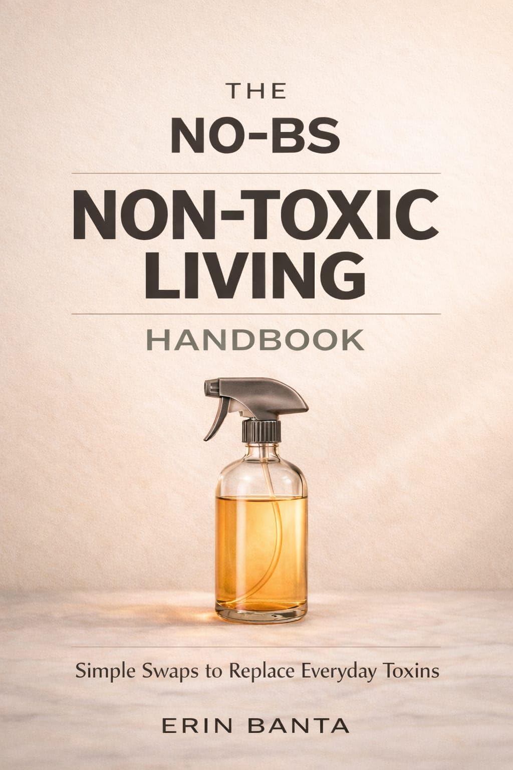The No-BS Non-Toxic Living Handbook: Simple Swaps to Replace Everyday Toxins