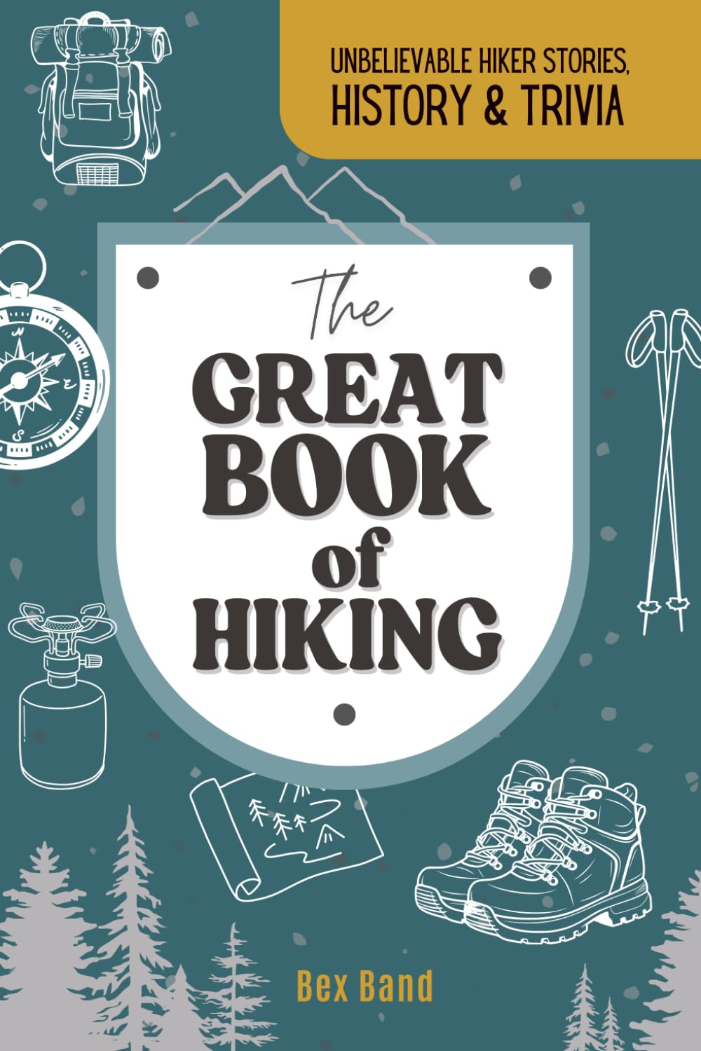 The Great Book of Hiking by Bex Band: Epic Stories, Trail Trivia, History & Fun Facts for Adventurers
