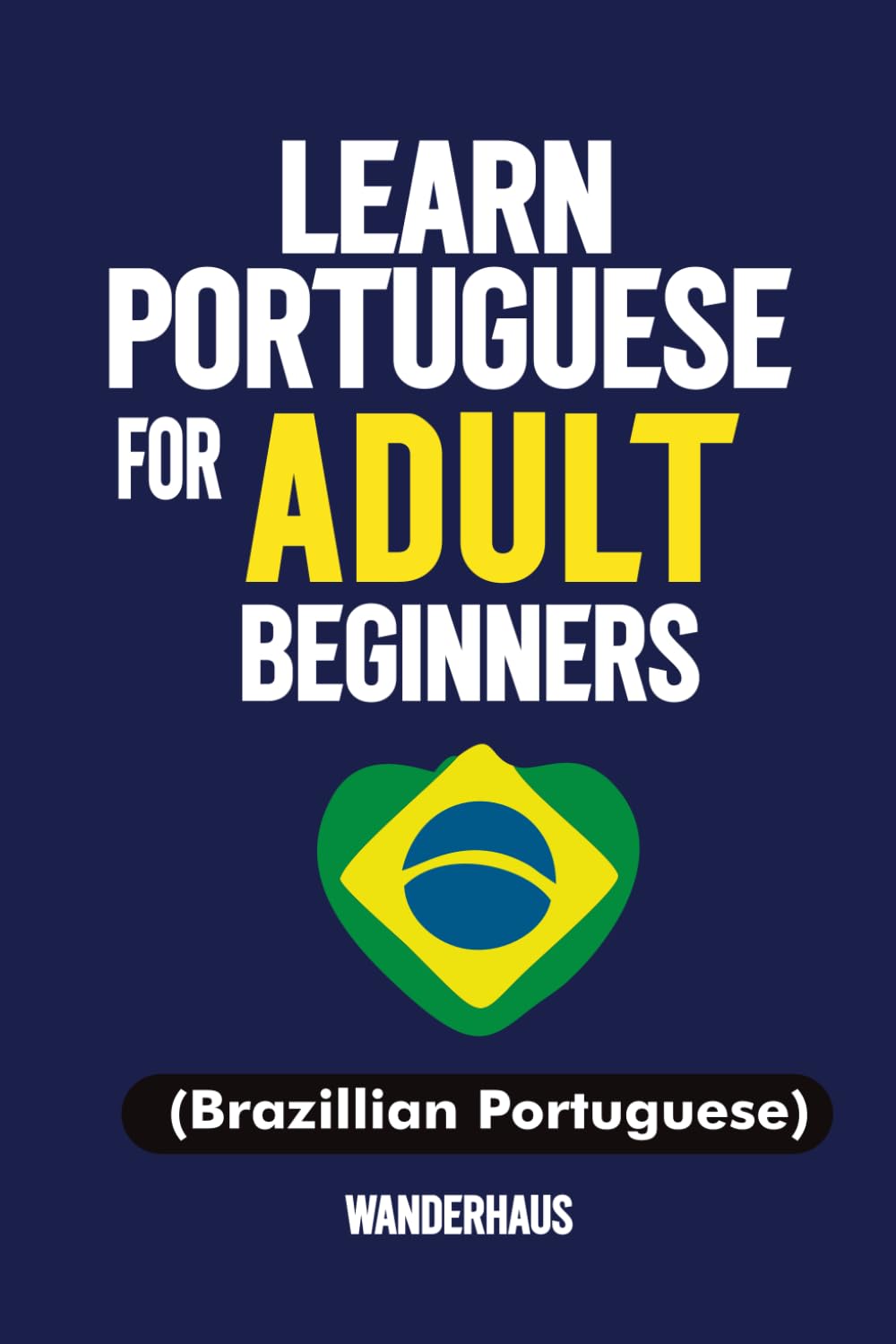 Learn Portuguese for adult beginners: A 7 in 1 Book for Adults to Learn portuguese Fast and Speak with Confidence, with Easy All-In-One Workbook with 15-Minute Lessons, Practical Exercise