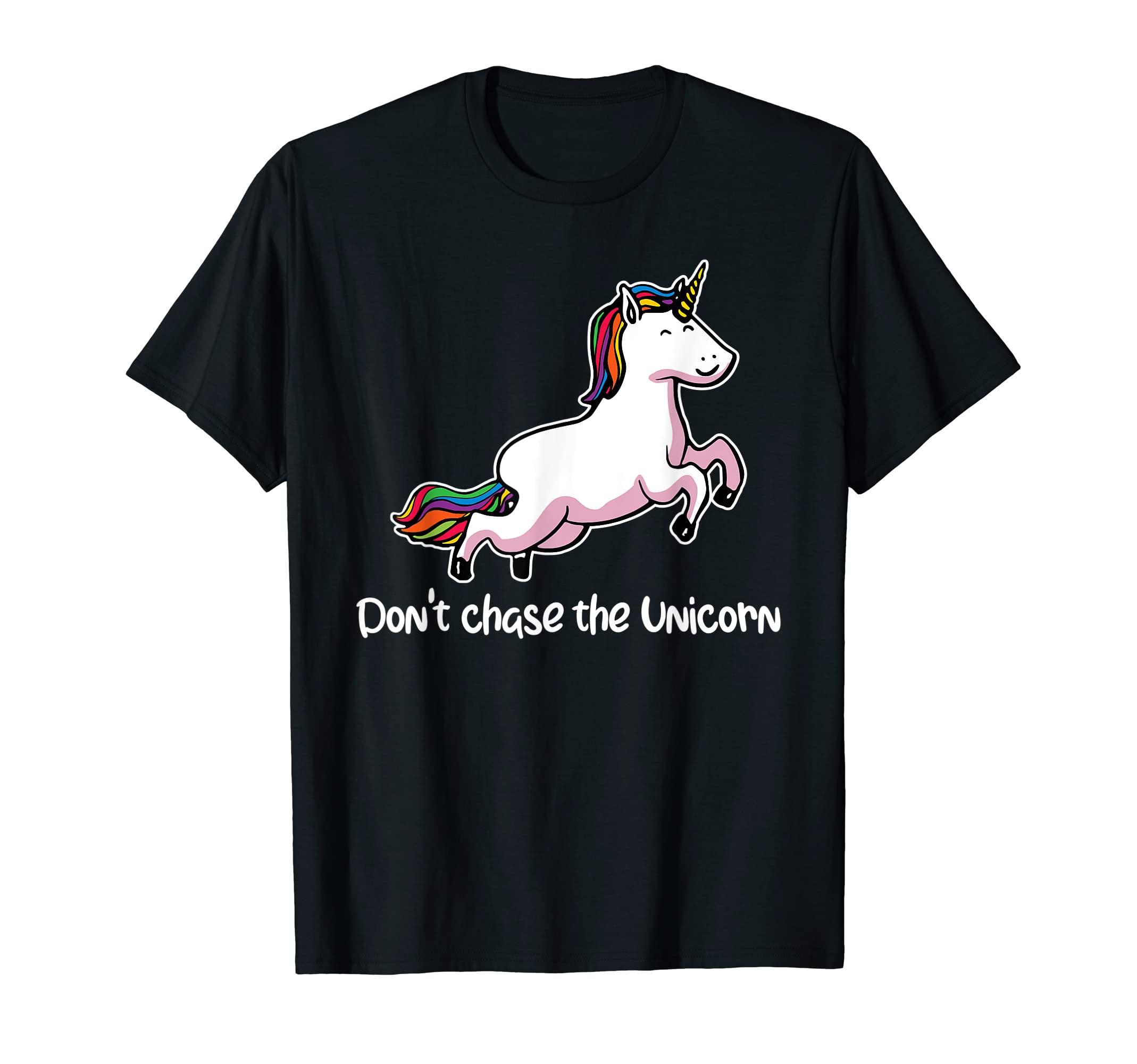 Don't chase the Unicorn T-Shirt