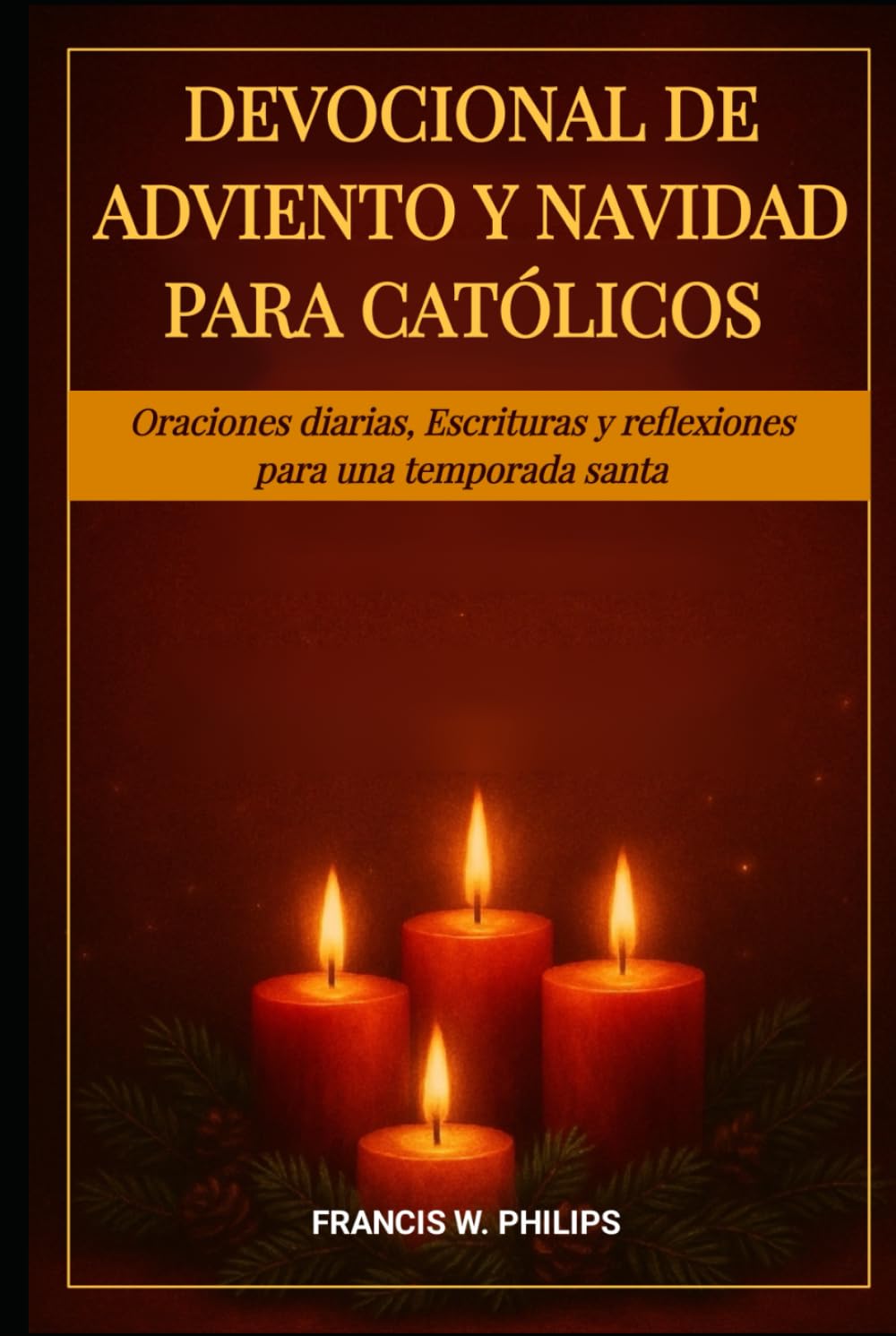 DEVOCIONAL DE ADVIENTO Y NAVIDAD PARA CATÓLICOS: Oraciones diarias, Escrituras y reflexiones para una temporada santa
