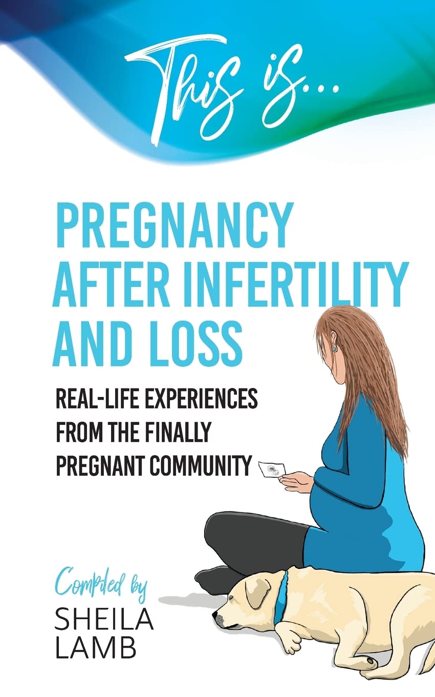 This is Pregnancy After Infertility and Loss: Real-life experiences from the finally pregnant community: 5 (Fertility Books)