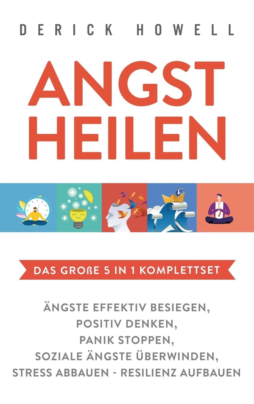 Angst heilen - Das große 5 in 1 Komplettset: Ängste effektiv besiegen | Positiv denken | Panik stoppen | Soziale Ängste überwinden | Stress abbauen - Resilienz aufbauen