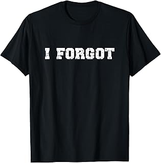 I Forgot | Funny White Lie Party Sarcastic T-Shirt