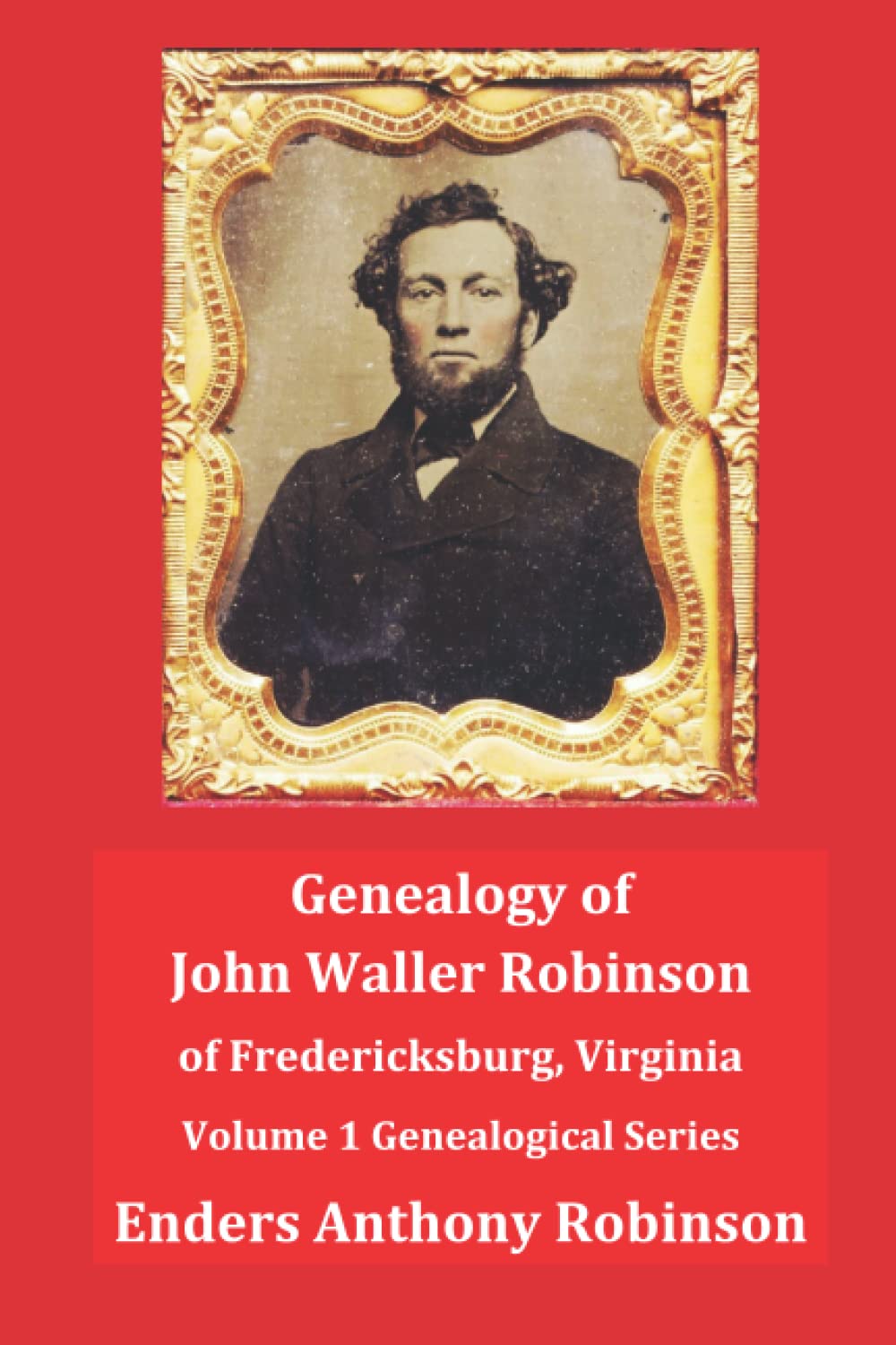 Genealogy of John Waller Robinson of Fredericksburg: Volume 1: Genealogical Series
