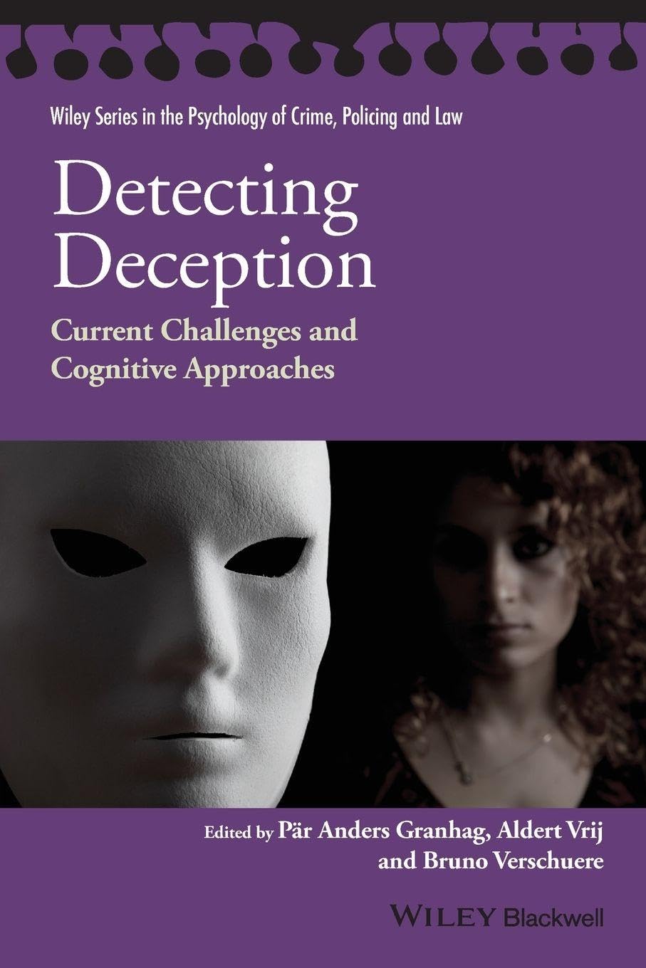 Detecting Deception: Current Challenges and Cognitive Approaches (Wiley Series in Psychology of Crime, Policing and Law)