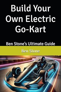 Build Your Own Electric Go-Kart: Ben Stone’s Ultimate Guide (The Builder's Blueprint Series)