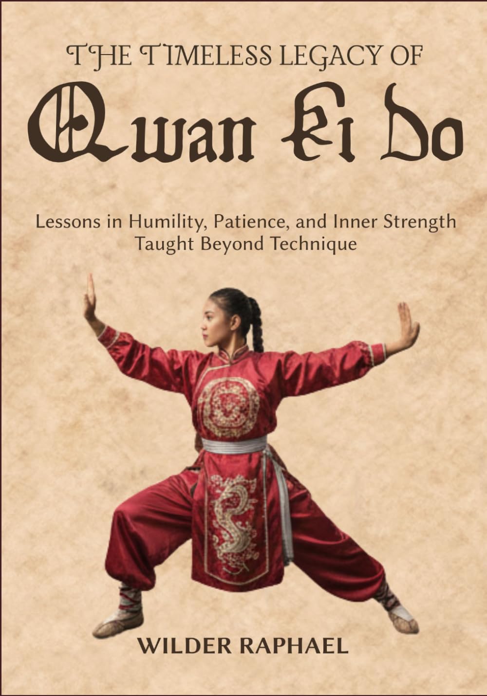 THE TIMELESS LEGACY OF QWAN KI DO: Lessons in Humility, Patience, and Inner Strength Taught Beyond Technique