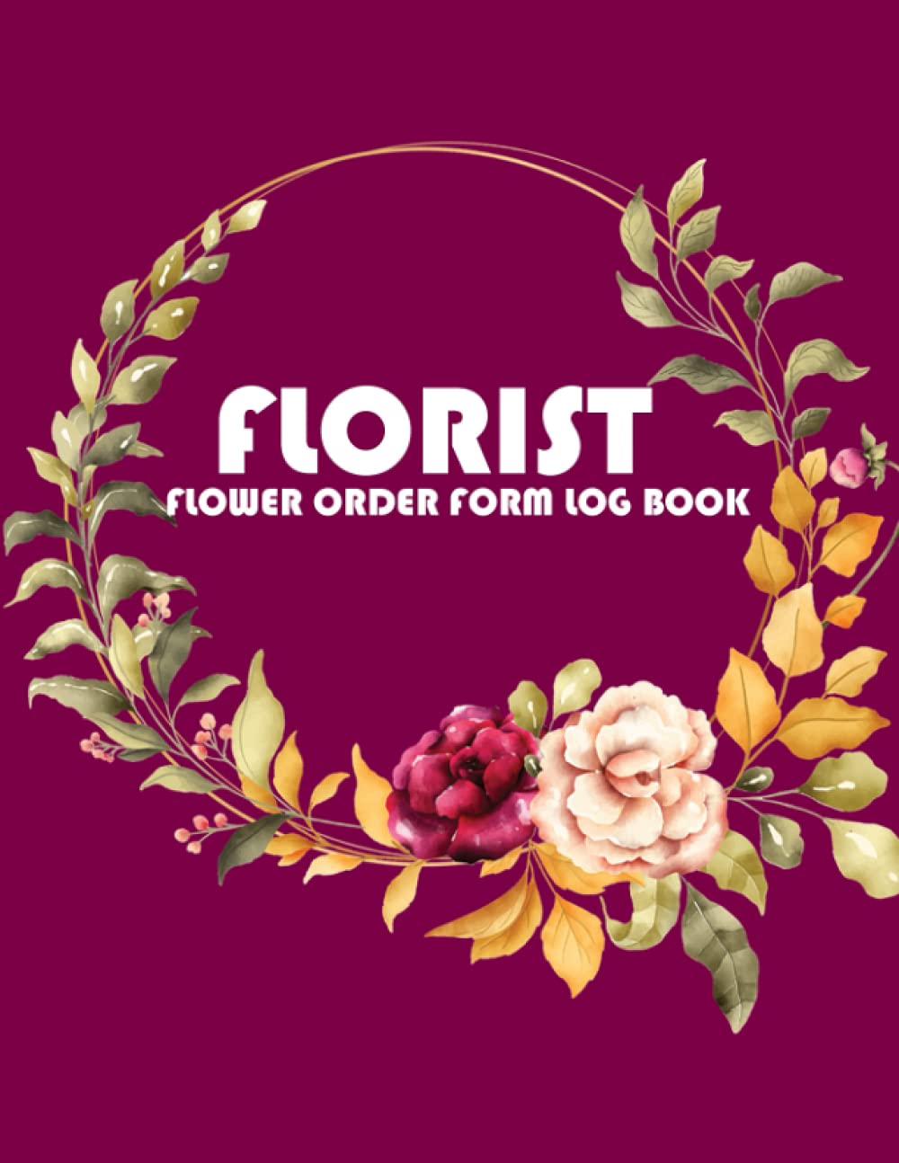 Florist Flower Order Form Log Book: Track Daily Sales and Strategies | Flower Shop Order Organizer Notebook | Purchase Journal Tracker. Gifts For ... With Bonus Undated Calendar and Lined Pages