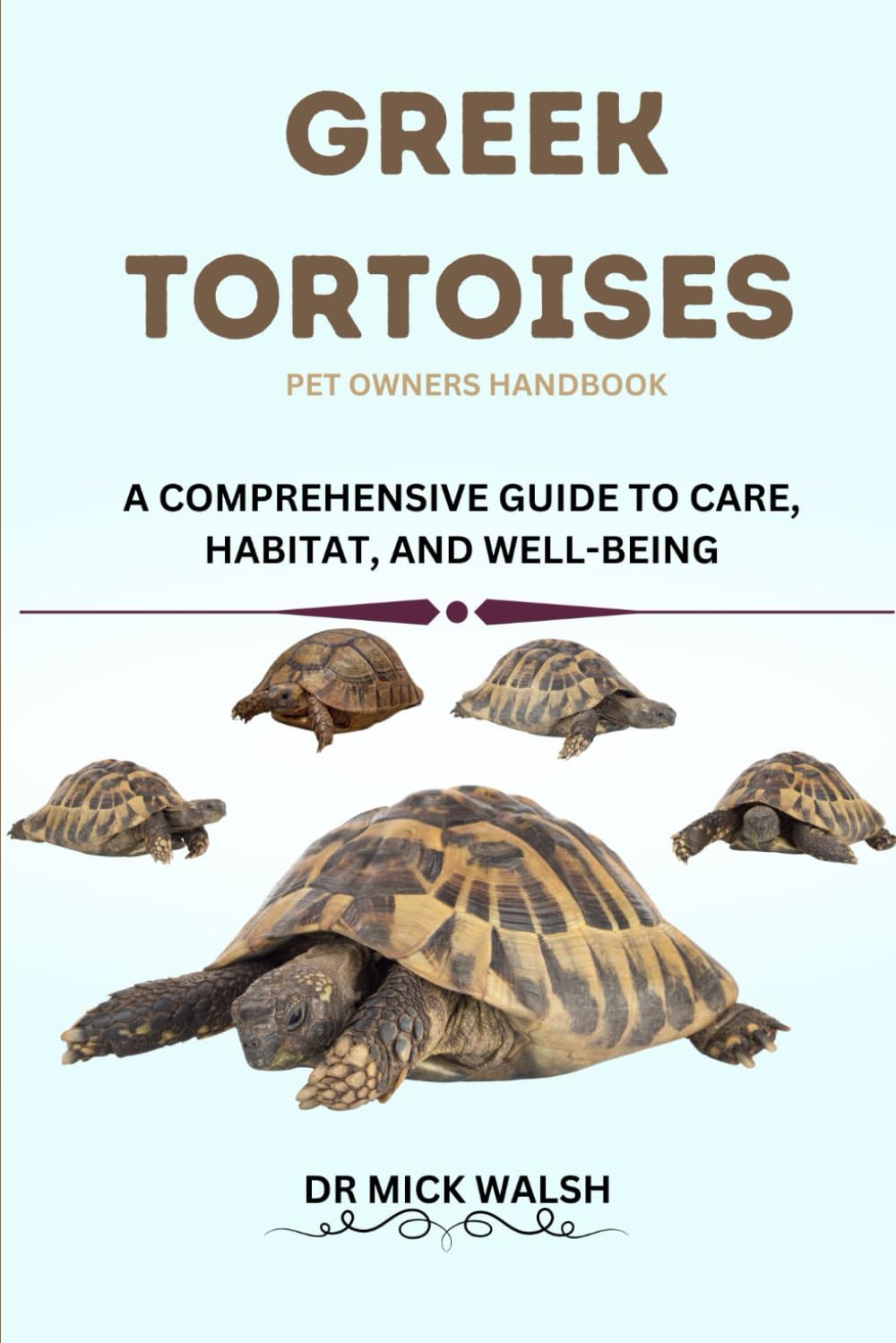 GREEK TORTOISES PET OWNERS HANDBOOK: A COMPREHENSIVE GUIDE TO CARE, HABITAT, AND WELL-BEING