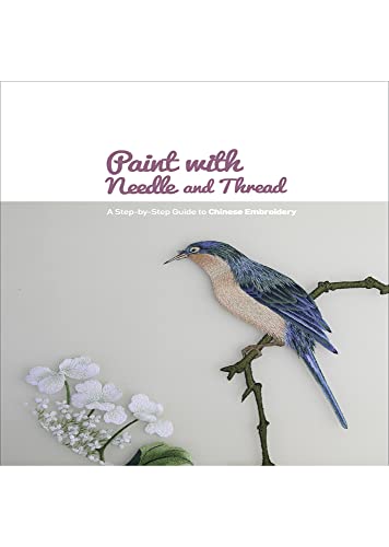 Paint with Needle and Thread: A Step-By-Step Guide to Chinese Embroidery