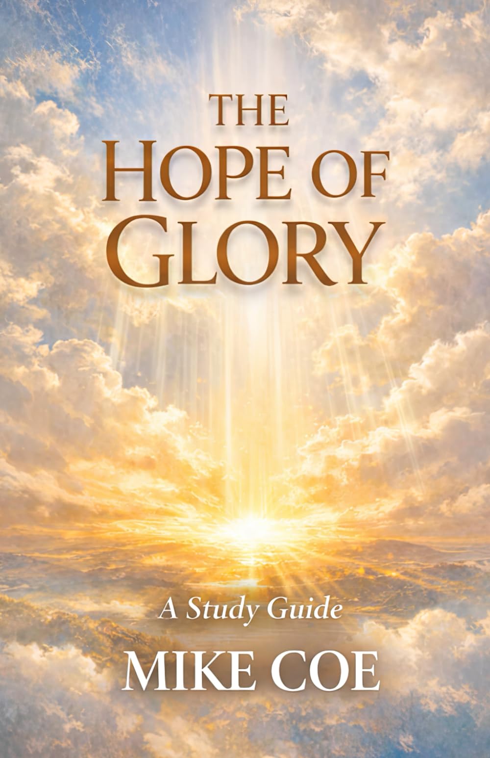 THE HOPE OF GLORY: A Progressive Study on Death, Heaven, Resurrection, Judgment, and Eternity
