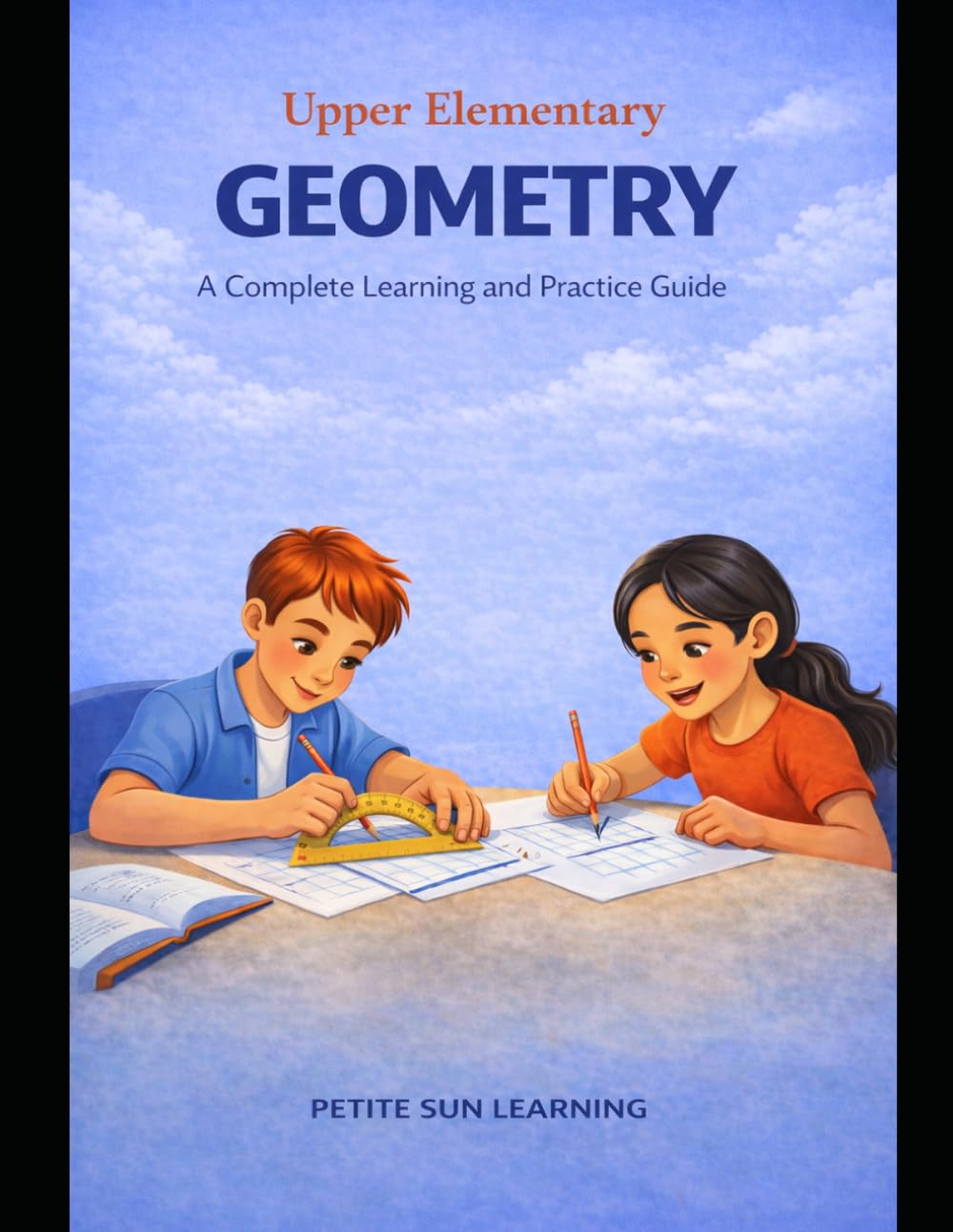 Upper Elementary Geometry: A Complete Learning and Practice Guide: Geometry Concepts: Angles, 2D Shapes, and 3D Figures: 3 (Upper Elementary Math Mastery Series)