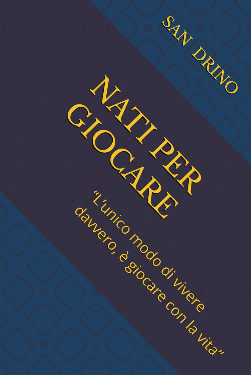 NATI PER GIOCARE: “L’unico modo di vivere davvero, è giocare con la vita”