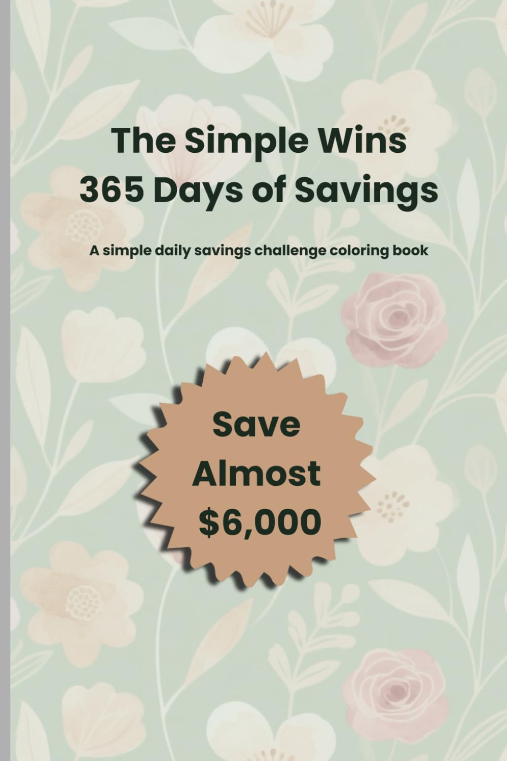 The Simple Wins 365 Days of Savings Challenge Book: A Daily Savings Coloring Journal to Build Consistency, Confidence, and Better Money Habits